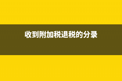 收到附加税退税怎么做会计分录?(收到附加税退税的分录)