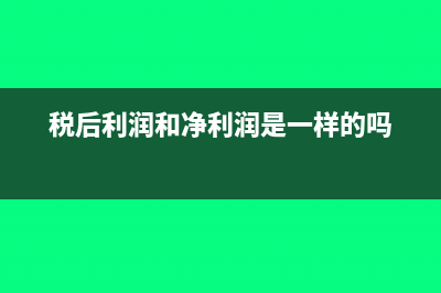 税后利润是什么?(税后利润和净利润是一样的吗)