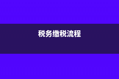 税款缴纳的程序有哪些?(税务缴税流程)