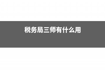税务局三师是哪三师?(税务局三师有什么用)