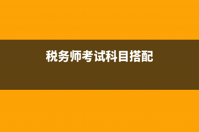 税务师考试?(税务师考试科目搭配)