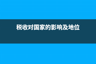 税收对国家的意义与作用?(税收对国家的影响及地位)