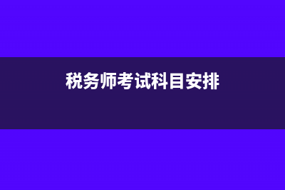 税务师考试科目有哪几个?(税务师考试科目安排)