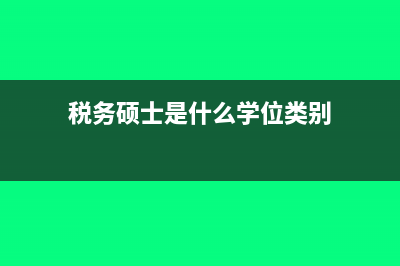 税务硕士是什么?(税务硕士是什么学位类别)