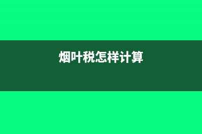 烟叶税如何计算?(烟叶税怎样计算)