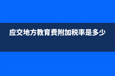 应交地方教育费附加税率是多少?(应交地方教育费附加税率是多少)
