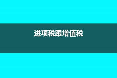 增值税进项税和销项税是什么意思?(进项税跟增值税)