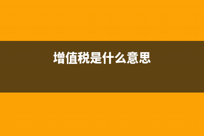 增值税是什么意思?(增值税是什么意思)