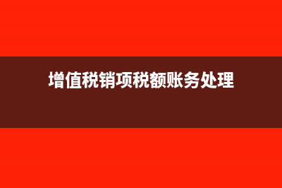 增值税销项税额怎么计算?税率是多少?(增值税销项税额账务处理)