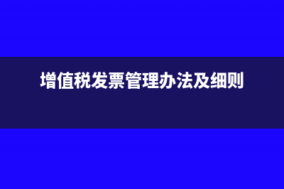 增值税发票管理办法是什么?(增值税发票管理办法及细则)