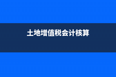 增值税会计核算科目是什么?(土地增值税会计核算)
