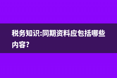 税务知识:同期资料应包括哪些内容?
