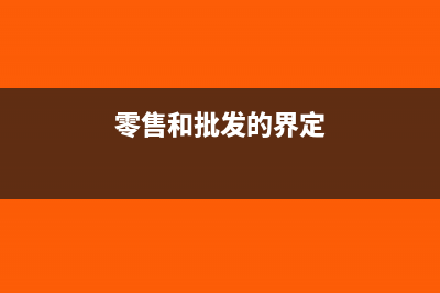 零售、销售、批发在消费税中的不同?(零售和批发的界定)