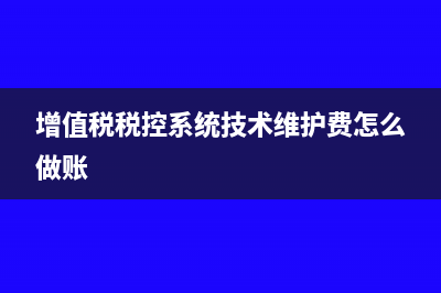 增值税税控系统技术维护费会计分录?(增值税税控系统技术维护费怎么做账)