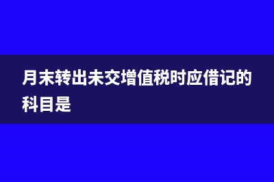 月末转出未交增值税怎么处理?(月末转出未交增值税时应借记的科目是)