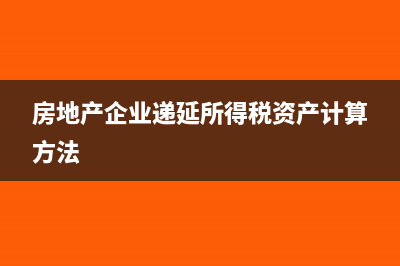 房地产企业递延所得税会计处理?(房地产企业递延所得税资产计算方法)