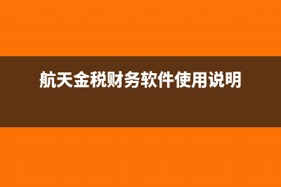 航天金税财务软件怎么样(航天金税财务软件使用说明)