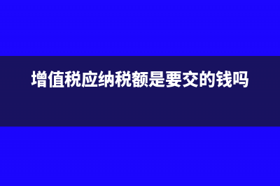 增值税应纳税额的计算公式?(增值税应纳税额是要交的钱吗)