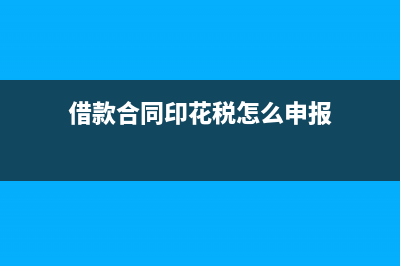 借款合同印花税是什么?(借款合同印花税怎么申报)