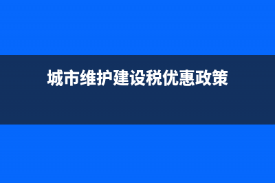 城市维护建设税怎么计算?(城市维护建设税优惠政策)