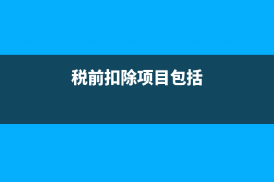 税前扣除项目是什么意思?(税前扣除项目包括)