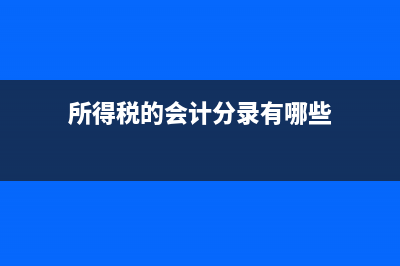 所得税的会计分录是什么?(所得税的会计分录有哪些)