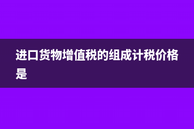 进口货物增值税怎么算?(进口货物增值税的组成计税价格是)