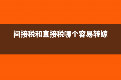 间接税和直接税是什么?(间接税和直接税哪个容易转嫁)