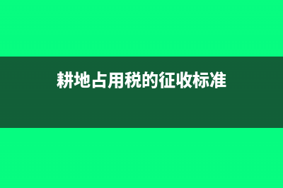 耕地占用税的征税标准?(耕地占用税的征收标准)
