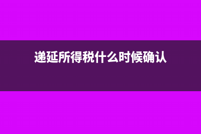 递延所得税是什么意思?(递延所得税什么时候确认)