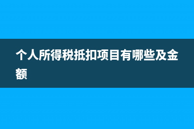 个人所得税抵扣是什么?(个人所得税抵扣项目有哪些及金额)