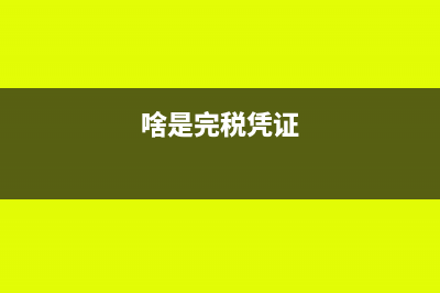 什么是完税凭证(啥是完税凭证)