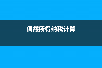 偶然所得计税公式?(偶然所得纳税计算)