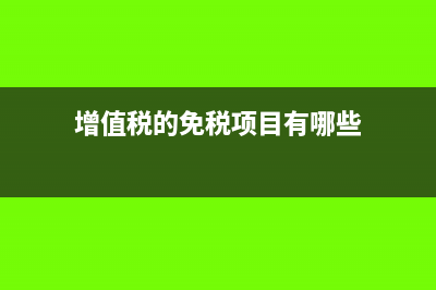 增值税的免税项目?(增值税的免税项目有哪些)