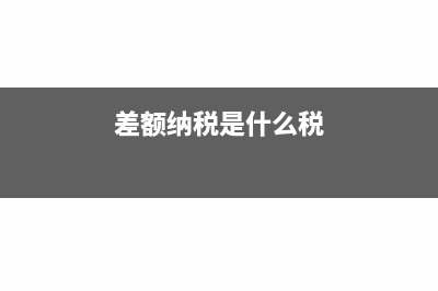差额纳税是什么?(差额纳税是什么税)