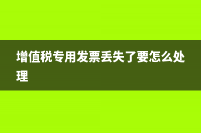 增值税专用发票?(增值税专用发票丢失了要怎么处理)