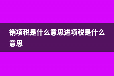 销项税是什么?(销项税是什么意思进项税是什么意思)