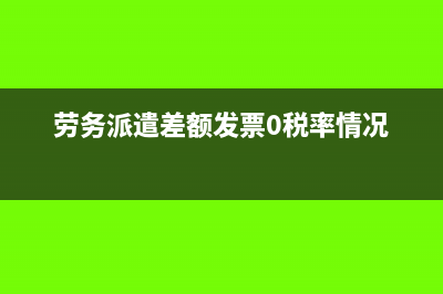 劳务派遣差额发票不可以开具专票的文件(劳务派遣差额发票0税率情况)
