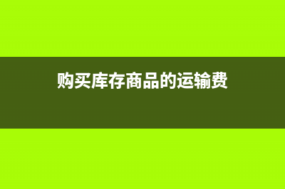 购买库存商品的运费怎么做账(购买库存商品的运输费)