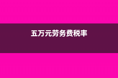 50000劳务费应该交多少税?(五万元劳务费税率)