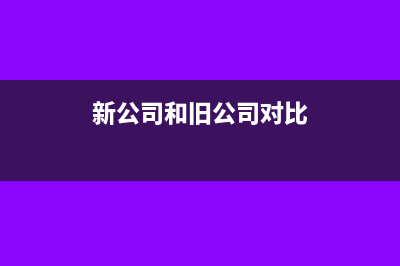 旧公司跟新公司之间的账目转移如何进行(新公司和旧公司对比)