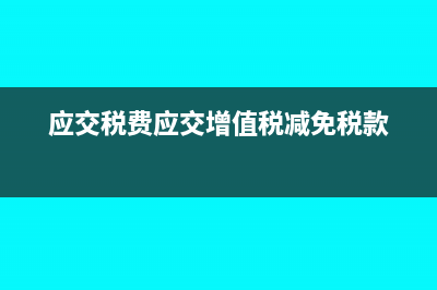 应交税费应交增值税的明细如何进行账务处理(应交税费应交增值税减免税款)