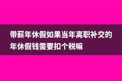 带薪年休假?如果遇到法定节假日怎么核算(带薪年休假如果当年离职补交的年休假钱需要扣个税嘛)