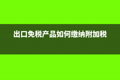 出口免税产品如何缴纳附加税