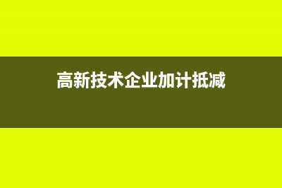 高新技术企业加计扣除研发费用扣除标准是怎样的(高新技术企业加计抵减)