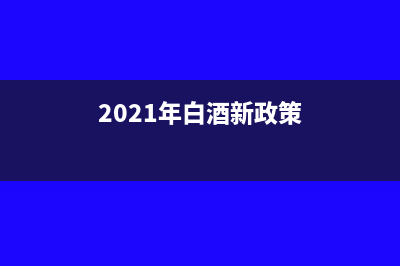 白酒最新的增值税税率是多少(2021年白酒新政策)
