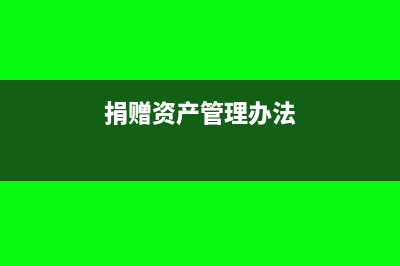 捐赠构建资产,原材料如何抵扣(捐赠资产管理办法)