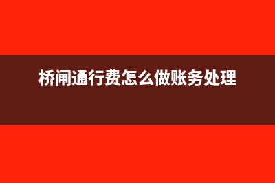 桥闸通行费怎么计算抵扣(桥闸通行费怎么做账务处理)