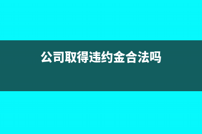 公司取得违约金要交纳增值税吗(公司取得违约金合法吗)