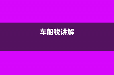 车船税规定怎么缴税(车船税讲解)